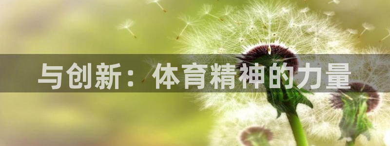 一竞技官方正版app代理：与创新：体育精神的力量