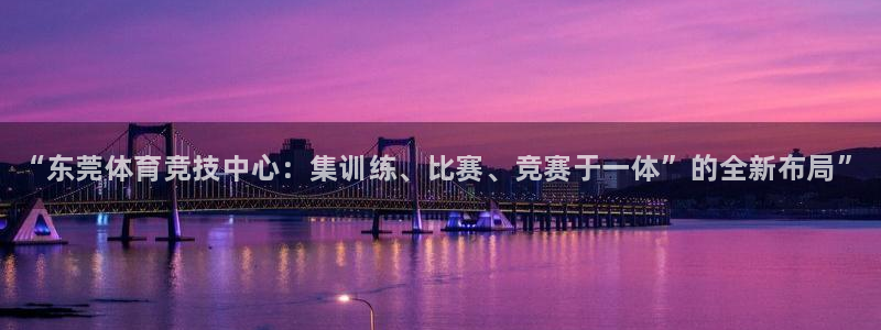 一竞技官网下载平台注册：“东莞体育竞技中心：集训练、