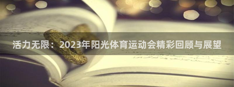 一竞技官网下载平台注册流程视频：活力无限：2023年
