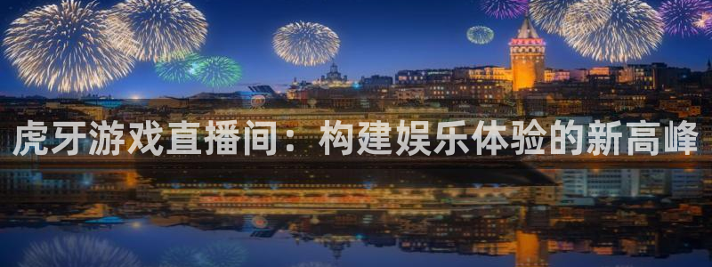 360体育直播高清：虎牙游戏直播间：构建娱乐体验的新高峰